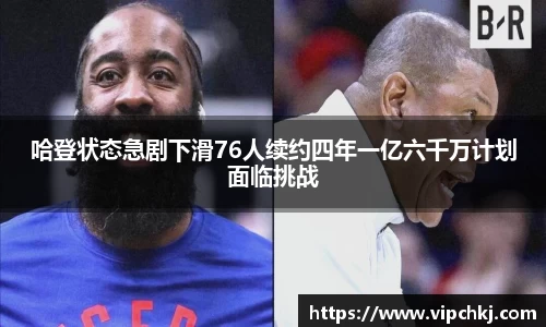 哈登状态急剧下滑76人续约四年一亿六千万计划面临挑战